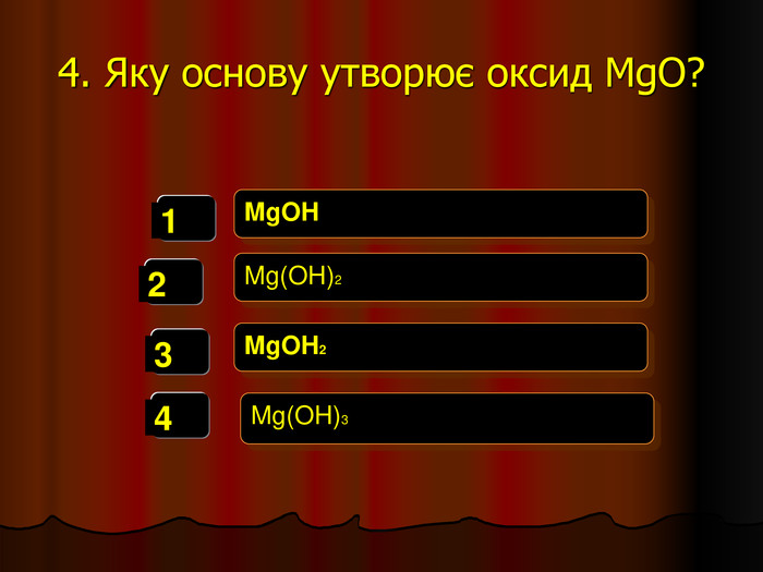   1   2   3   4 MgOH Mg(OH)2 MgOH2 Mg(OH)3 4. Яку основу утворює оксид MgO? 