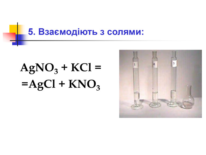 5. Взаємодіють з солями: AgNO3 + KCl =  =AgCl + KNO3        