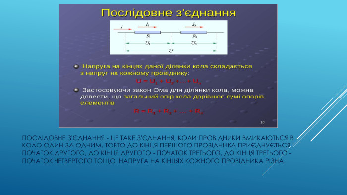 Послідовне з'єднання - це таке з'єднання, коли провідники вмикаються в коло один за одним, тобто до кінця першого провідника приєднується початок другого, до кінця другого - початок третього, до кінця третього - початок четвертого тощо. Напруга на кінцях кожного провідника різна.
