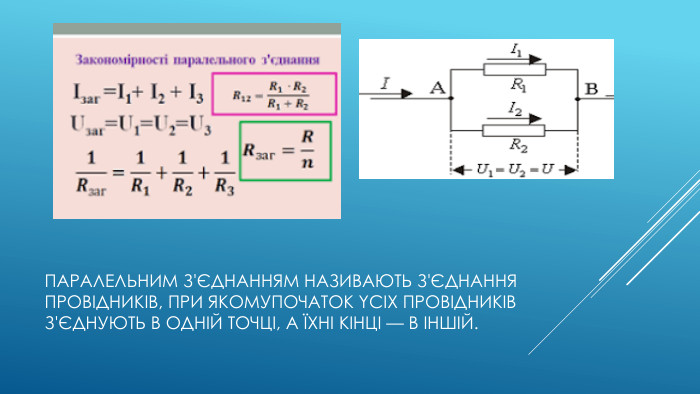 Паралельним з'єднанням називають з'єднання провідників, при якомупочаток ycix провідників з'єднують в одній точці, a їхні кінці — в іншій.