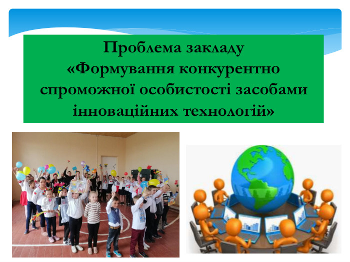 Проблема закладу«Формування конкурентно спроможної особистості засобами інноваційних технологій»