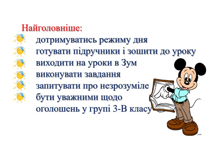 Найголовніше: дотримуватись режиму дня готувати підручники і зошити до уроку виходити на уроки в Зум виконувати завдання запитувати про незрозуміле бути уважними щодо оголошень у групі 3-В класу