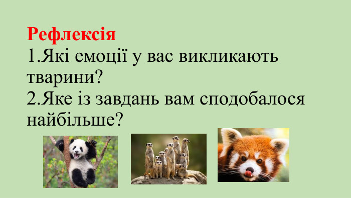 Рефлексія1. Які емоції у вас викликають тварини?2. Яке із завдань вам сподобалося найбільше?
