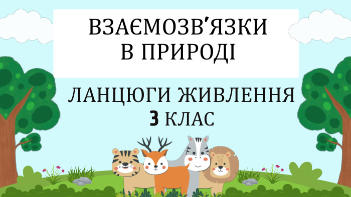 ВЗАЄМОЗВ’ЯЗКИ В ПРИРОДІЛАНЦЮГИ ЖИВЛЕННЯ3 КЛАС