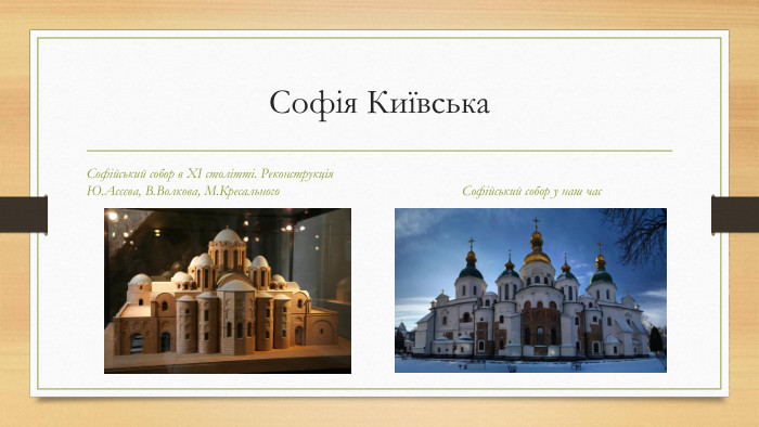 Софія Київська. Софійський собор в ХІ столітті. Реконструкція Ю. Асєєва, В. Волкова, М. Кресального. Софійський собор у наш час