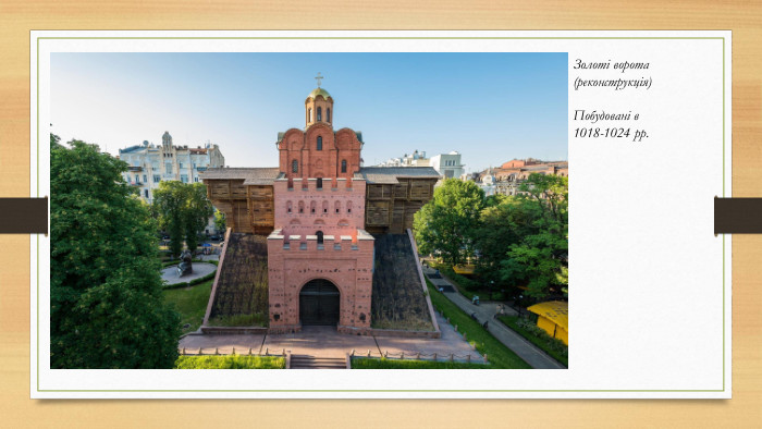 Золоті ворота (реконструкція)Побудовані в 1018-1024 рр.
