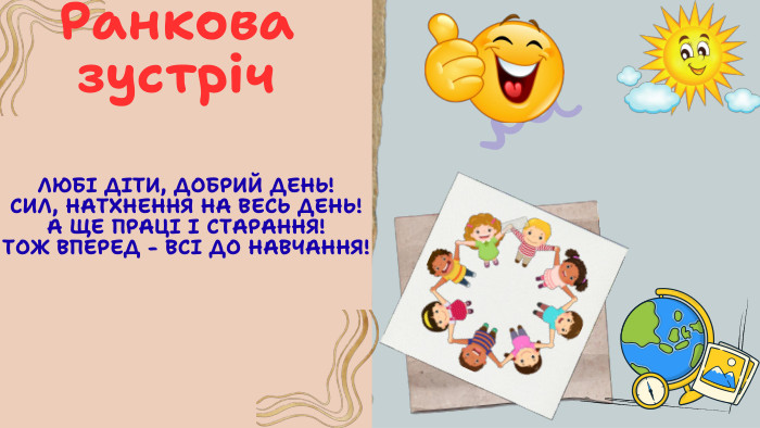 ЛЮБІ ДІТИ, ДОБРИЙ ДЕНЬ! СИЛ, НАТХНЕННЯ НА ВЕСЬ ДЕНЬ! А ЩЕ ПРАЦІ І СТАРАННЯ! ТОЖ ВПЕРЕД - ВСІ ДО НАВЧАННЯ!Ранкова зустріч