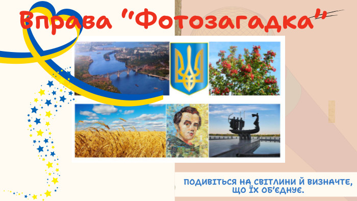 ПОДИВІТЬСЯ НА СВІТЛИНИ Й ВИЗНАЧТЕ, ЩО ЇХ ОБ’ЄДНУЄ. Вправа “Фотозагадка”