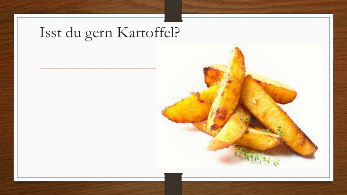 Isst du gern Kartoffel?
