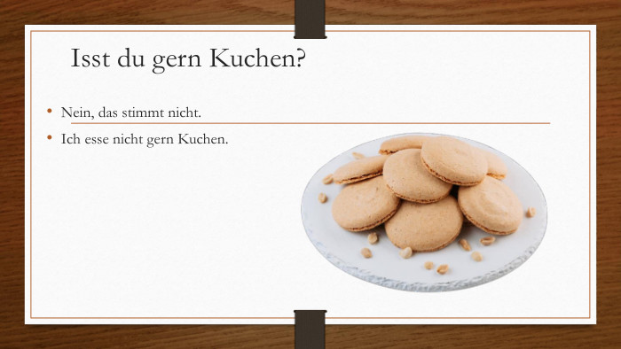 Іsst du gern Kuchen?Nein, das stimmt nicht. Ich esse nicht gern Kuchen.