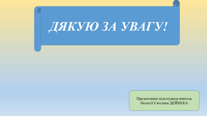  ДЯКУЮ ЗА УВАГУ!Презентацію підготувала вчитель біології Світлана ДЕЙНЕКА