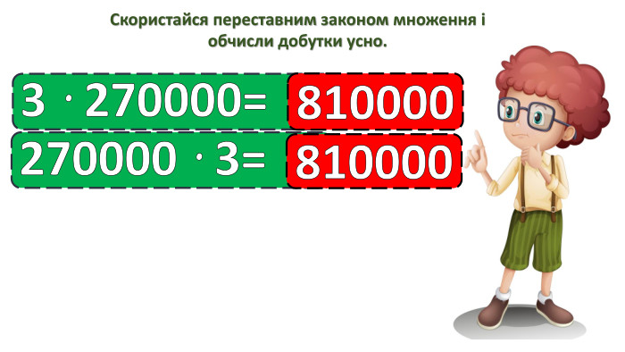 3 · 270000=810000270000 · 3=810000 Скористайся переставним законом множення і обчисли добутки усно. 