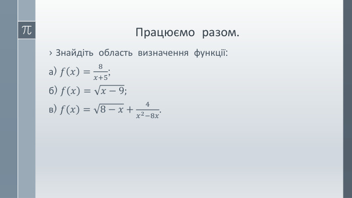 Працюємо разом. Знайдіть область визначення функції:а) 𝑓𝑥=8𝑥+5;б) 𝑓𝑥=𝑥−9;в) 𝑓𝑥=8−𝑥+4𝑥2−8𝑥.  