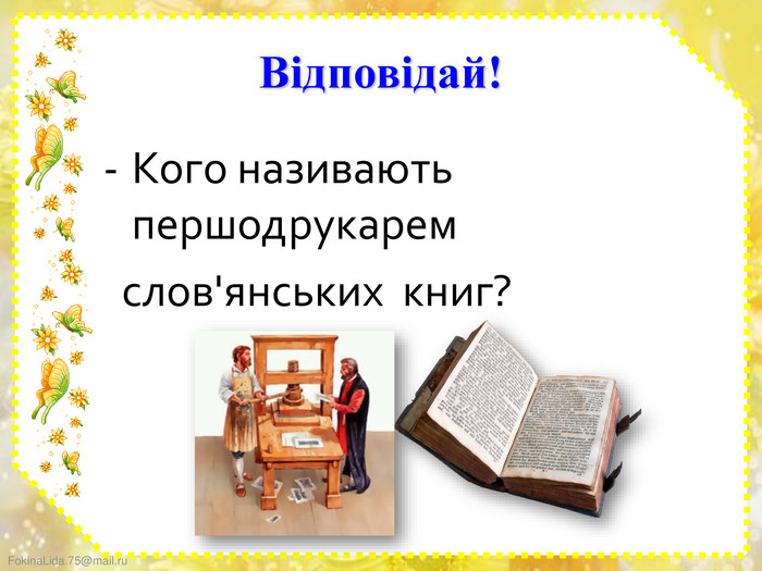 Відповідай!Кого називають першодрукарем слов'янських книг?