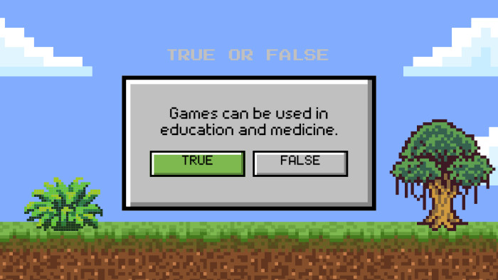 Games can be used in education and medicine. TRUE OR FALSETRUEFALSE