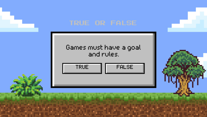 Games must have a goal and rules. TRUE OR FALSETRUEFALSE