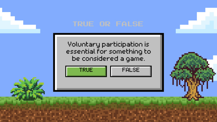 TRUE OR FALSETRUEFALSEVoluntary participation is essential for something to be considered a game.