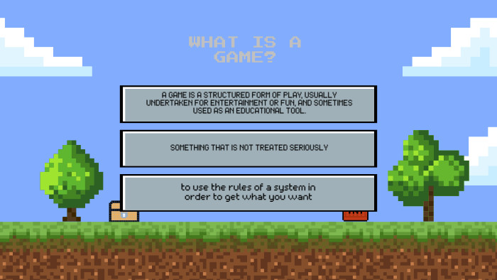 WHAT IS A GAME?A GAME IS A STRUCTURED FORM OF PLAY, USUALLY UNDERTAKEN FOR ENTERTAINMENT OR FUN, AND SOMETIMES USED AS AN EDUCATIONAL TOOL. SOMETHING THAT IS NOT TREATED SERIOUSLYto use the rules of a system in order to get what you want