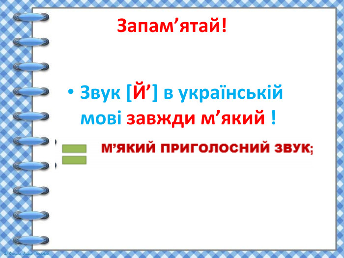 Запам’ятай!Звук [Й’] в українській мові завжди м’який ! Він не має твердої пари.