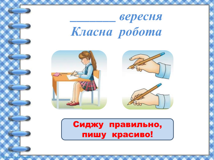_______ вересня. Класна робота. Сиджу правильно, пишу красиво!