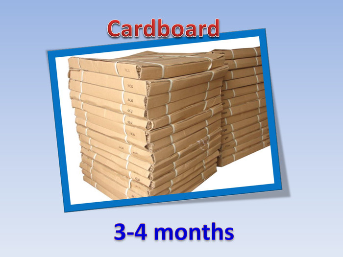 3-4 months. Cardboard