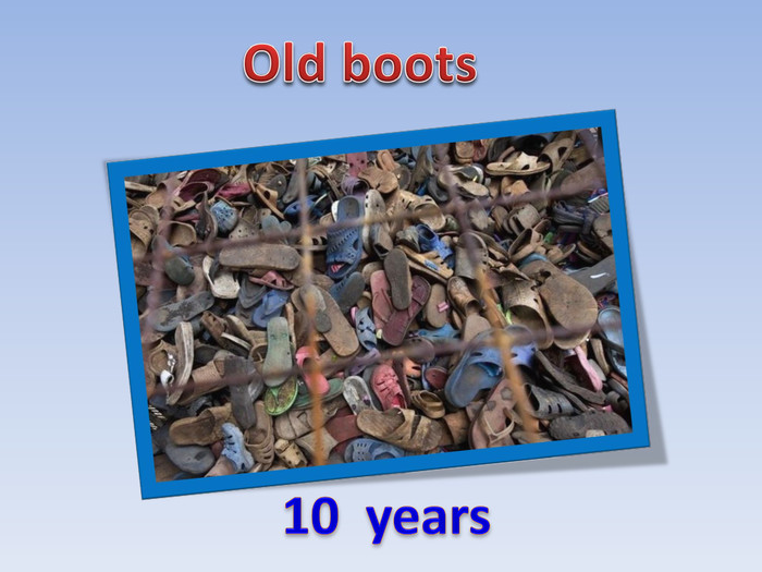 10 years. Old boots