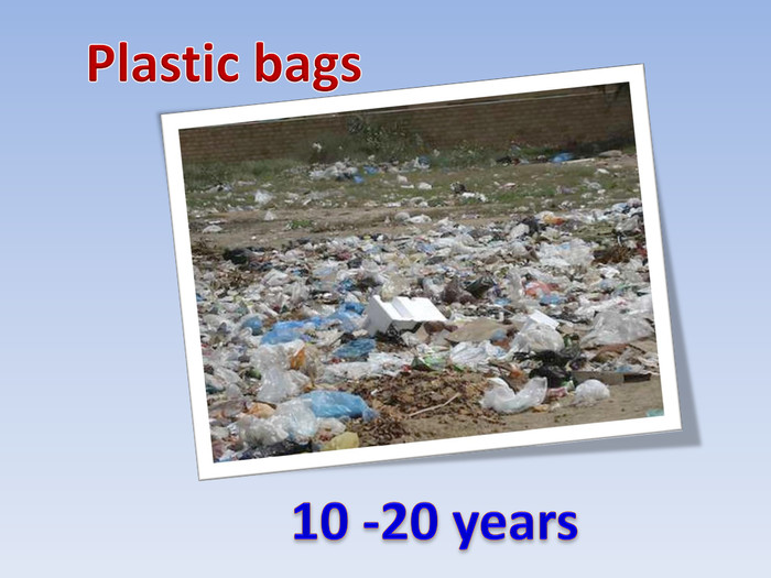 Plastic bags 10 -20 years