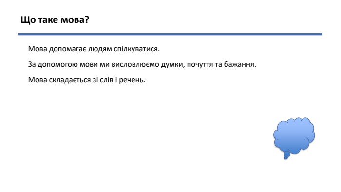 Що таке мова?Мова допомагає людям спілкуватися. За допомогою мови ми висловлюємо думки, почуття та бажання. Мова складається зі слів і речень.