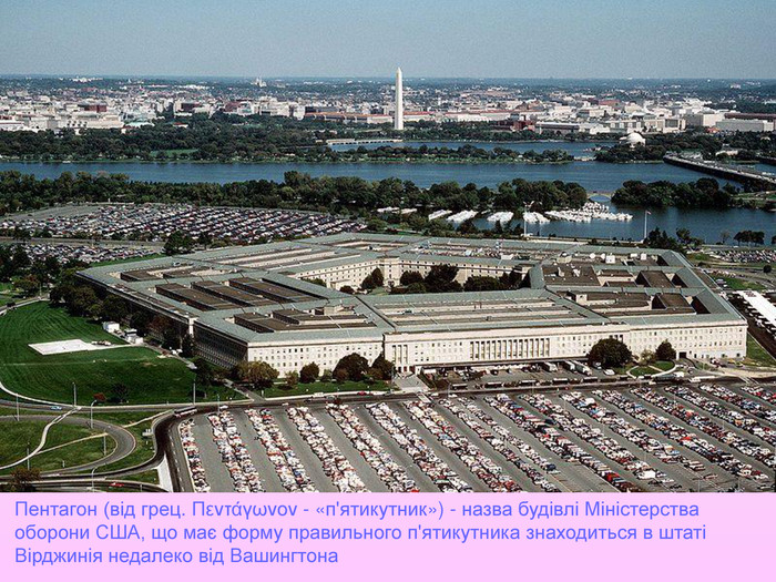 Пентагон (від грец. Πεντάγωνον - «п'ятикутник») - назва будівлі Міністерства оборони США, що має форму правильного п'ятикутника знаходиться в штаті Вірджинія недалеко від Вашингтона