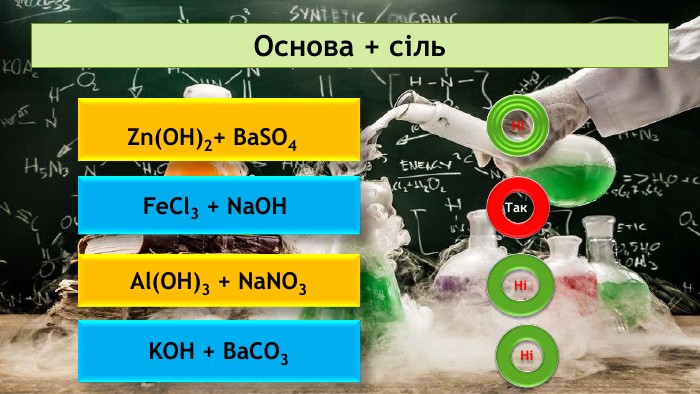 Основа + сіль. Zn(OH)2+ Ba. SO4 Fe. Cl3 + Na. OH Al(OH)3 + Na. NO3 KOH + Ba. CO3 НіТак НіНі