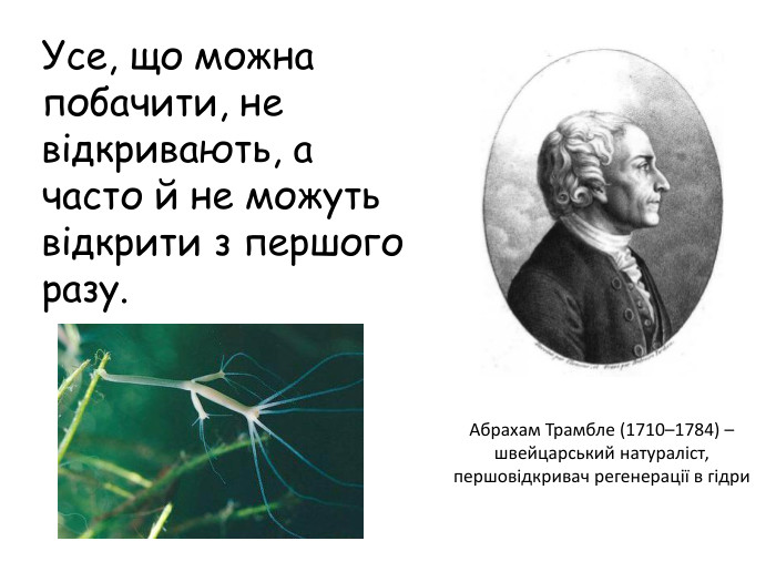 Усе, що можна побачити, не відкривають, а часто й не можуть відкрити з першого разу. Абрахам Трамбле (1710–1784) – швейцарський натураліст, першовідкривач регенерації в гідри