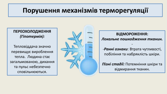 Порушення механізмів терморегуляції ВІДМОРОЖЕННЯ: Локальне пошкодження тканин.--Ранні ознаки: Втрата чутливості, побіління та набряклість шкіри. Пізні стадії: Потемніння шкіри та відмирання тканин. ПЕРЕОХОЛОДЖЕННЯ (Гіпотермія): Тепловіддача значно перевищує вироблення тепла. Людина стає загальмованою, дихання та пульс небезпечно сповільнюються.