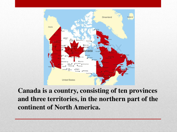 Canada is a country, consisting of ten provinces and three territories, in the northern part of the continent of North America.  