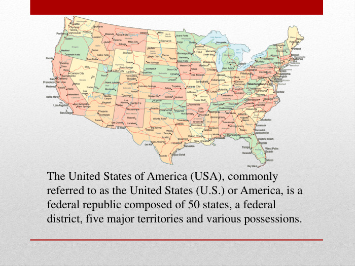 The United States of America (USA), commonly referred to as the United States (U.S.) or America, is a federal republic composed of 50 states, a federal district, five major territories and various possessions.  