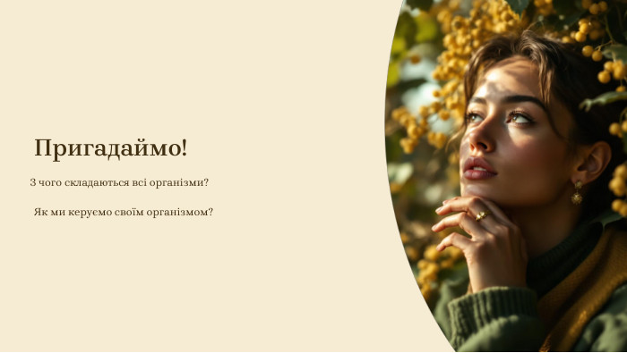 Пригадаймо!З чого складаються всі організми?Як ми керуємо своїм організмом?