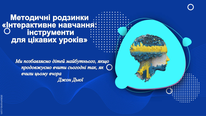 Ми позбавляємо дітей майбутнього, якщо продовжуємо вчити сьогодні так, як вчили цьому вчора Джон ДьюїМетодичні родзинки «Інтерактивне навчання: інструменти для цікавих уроків»