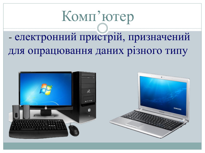 Комп’ютер - електронний пристрій, призначений для опрацювання даних різного типу