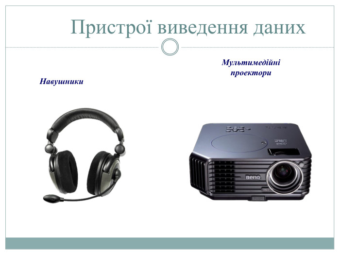  Пристрої виведення даних. Навушники. Мультимедійні проектори