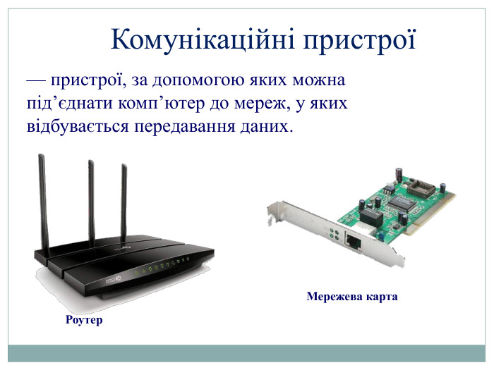 Комунікаційні пристрої— пристрої, за допомогою яких можна під’єднати комп’ютер до мереж, у яких відбувається передавання даних. Роутер. Мережева карта