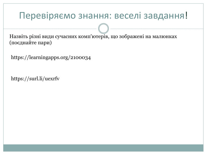 Перевіряємо знання: веселі завдання!https://learningapps.org/2100034 Назвіть різні види сучасних комп'ютерів, що зображені на малюнках (поєднайте пари)https://surl.li/uexrfv
