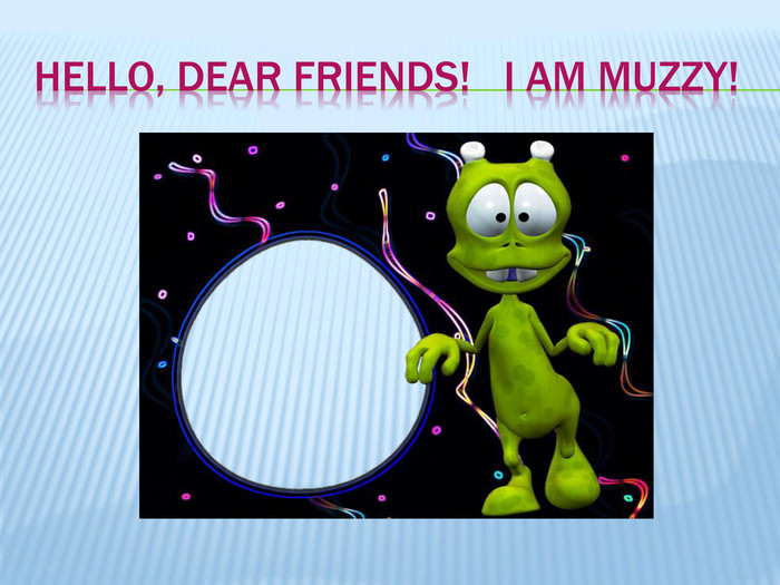 Hello, dear friends! I am Muzzy!