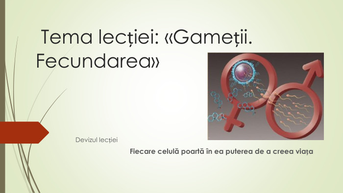  Tema lecției: «Gameții. Fecundarea»Devizul lecției Fiecare celulă poartă în ea puterea de a creea viața