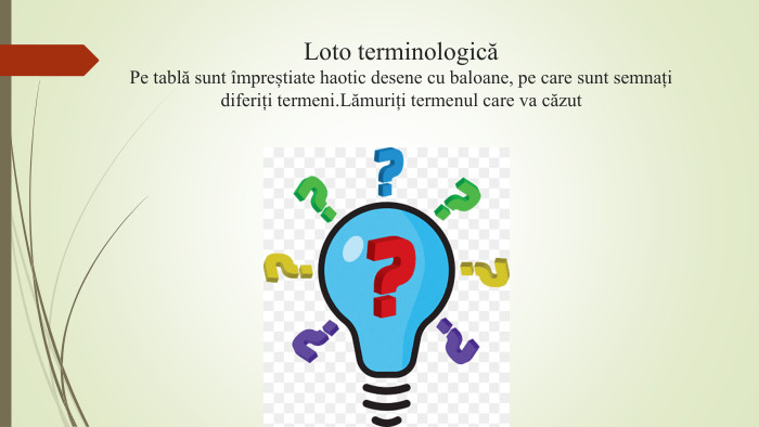 Loto terminologicăPe tablă sunt împreștiate haotic desene cu baloane, pe care sunt semnați diferiți termeni. Lămuriți termenul care va căzut