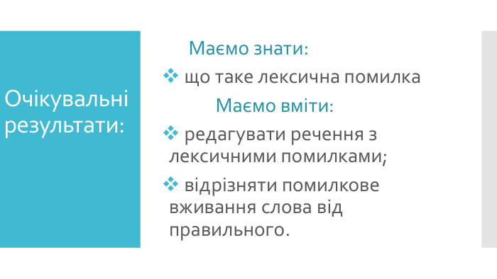 Очікувальні результати: Маємо знати: що таке лексична помилка Маємо вміти: редагувати речення з лексичними помилками; відрізняти помилкове вживання слова від правильного.