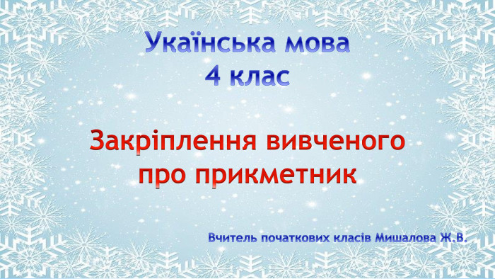 Поместите здесь ваш текст Укаїнська мова 4 клас Закріплення вивченого про прикметник. Вчитель початкових класів Мишалова Ж. В. 