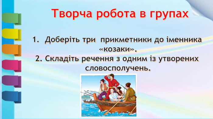  Творча робота в групах. Доберіть три прикметники до іменника «козаки».2. Складіть речення з одним із утворених словосполучень. 