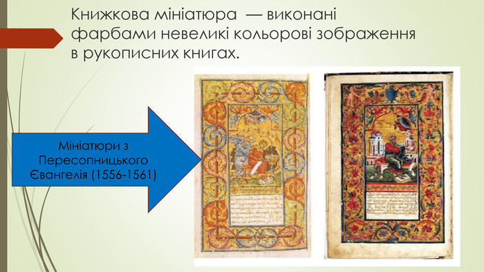 Книжкова мініатюра  — виконані фарбами невеликі кольорові зображення в рукописних книгах. Мініатюри з Пересопницького Євангелія (1556-1561)