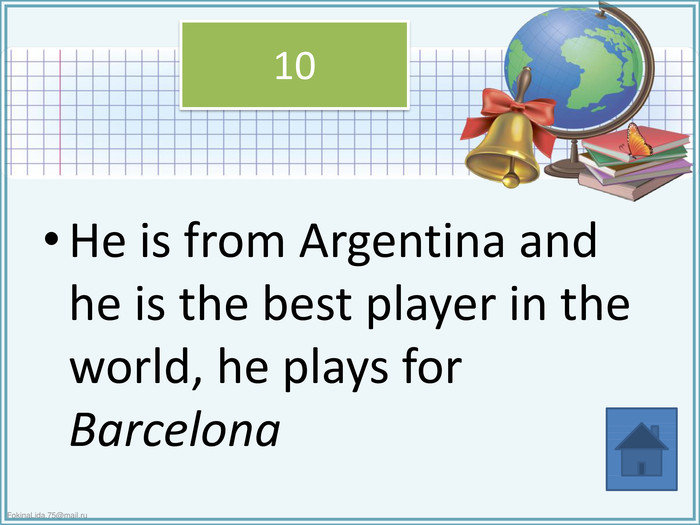 He is from Argentina and he is the best player in the world, he plays for Barcelona10