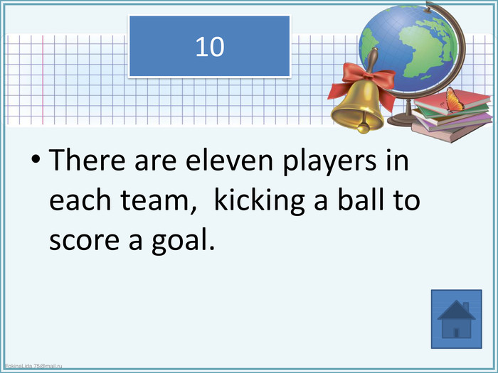 10 There are eleven players in each team,  kicking a ball to score a goal.