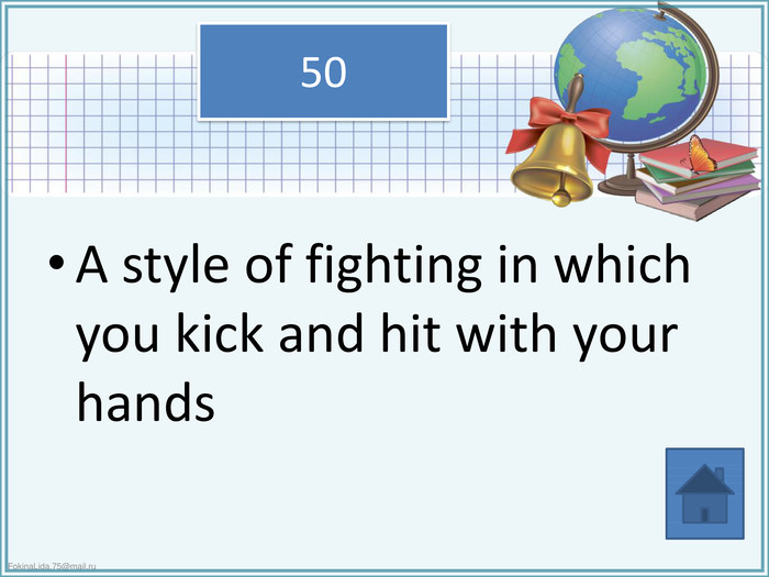 A style of fighting in which you kick and hit with your hands50